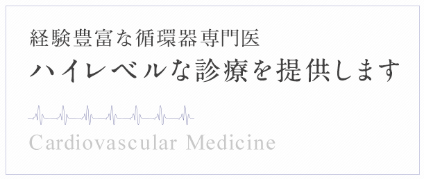 経験豊富な循環器専門医　ハイレベルな診療を提供します